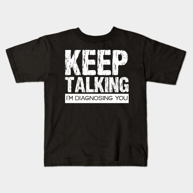 Keep Talking I'm Diagnosing You Kids T-Shirt by chidadesign